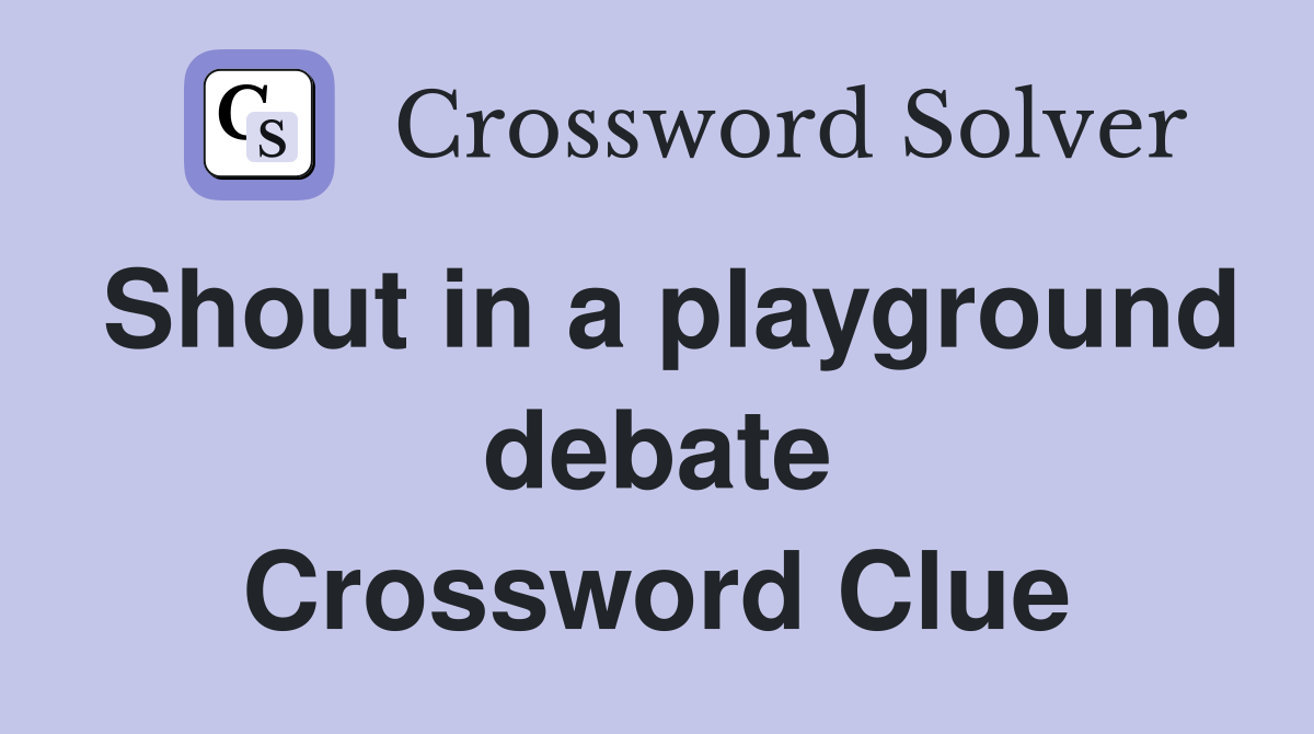 Shout in a playground debate Crossword Clue