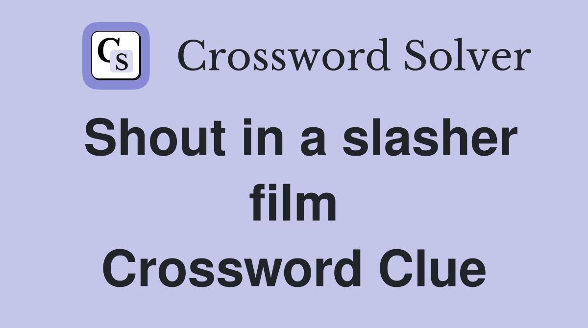 Shout in a slasher film Crossword Clue