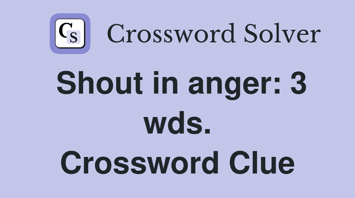 Shout in anger: 3 wds. Crossword Clue