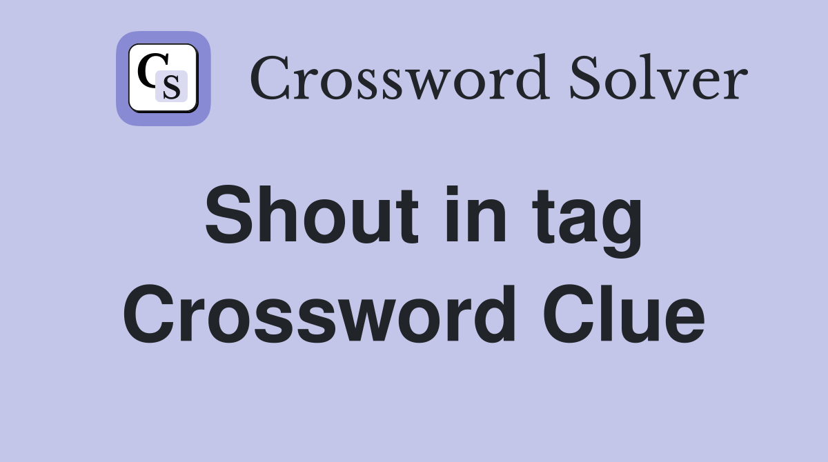 Shout in tag Crossword Clue