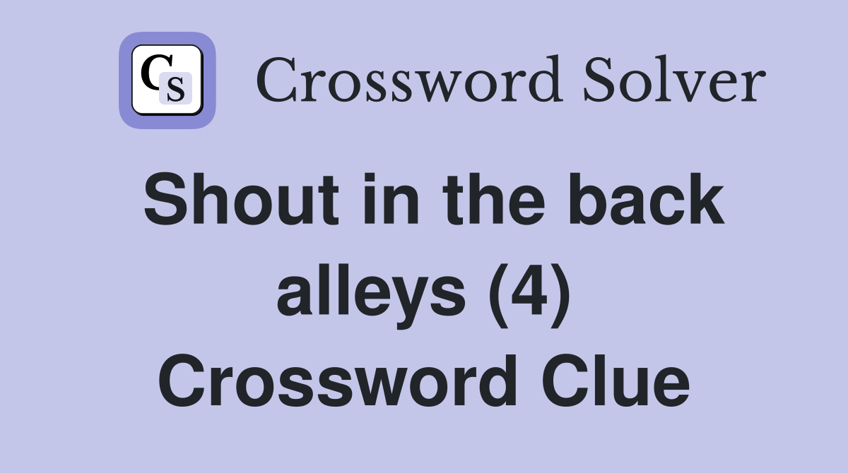 Shout in the back alleys (4) Crossword Clue