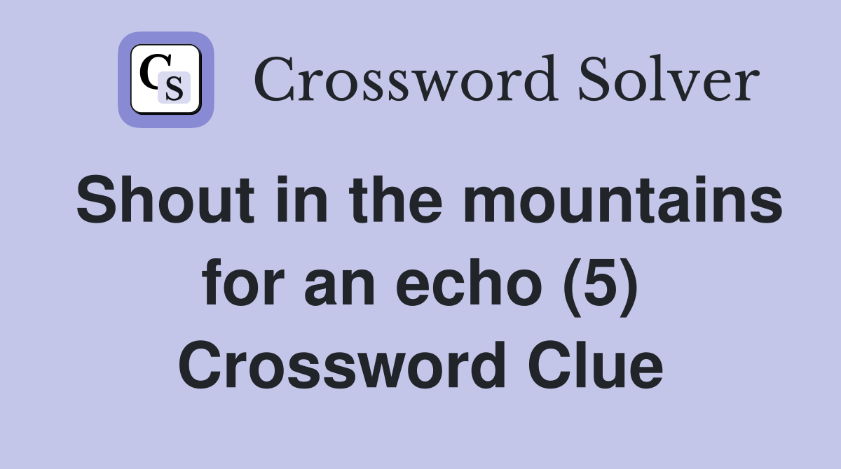 Shout in the mountains for an echo (5) Crossword Clue