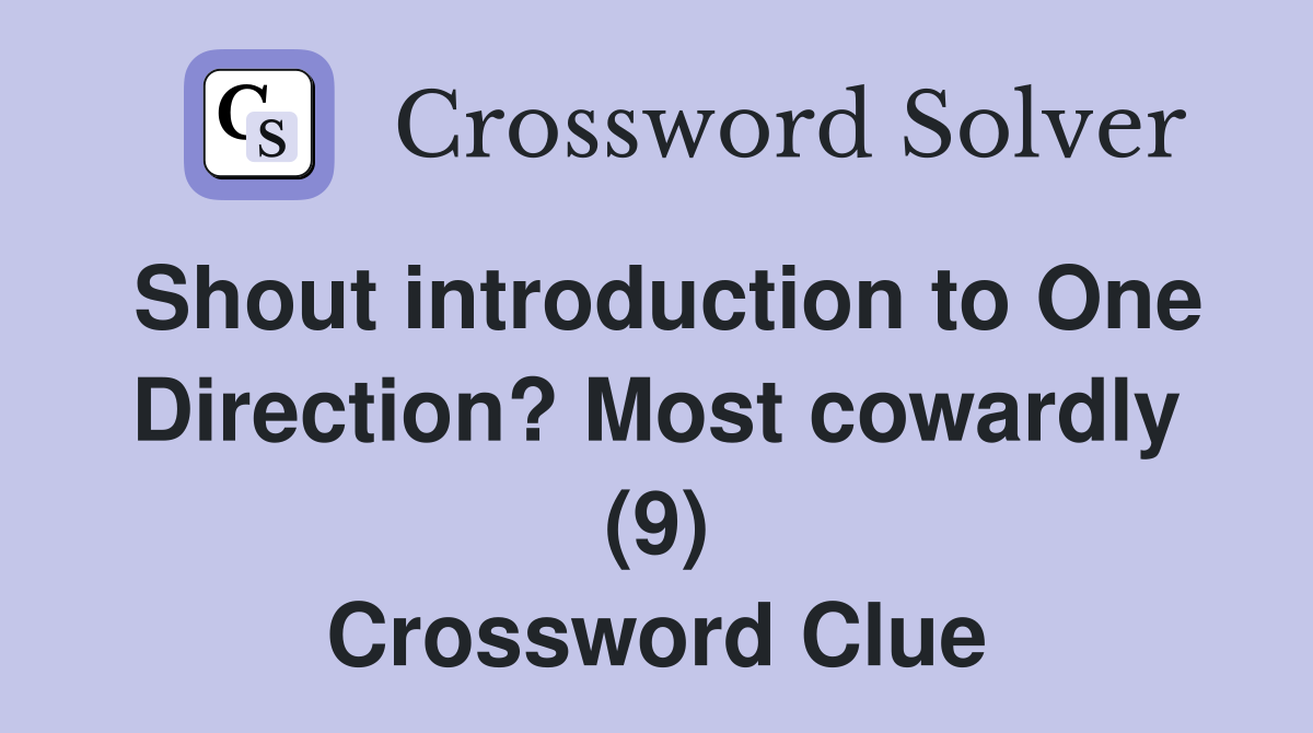 Shout introduction to One Direction? Most cowardly (9) Crossword Clue