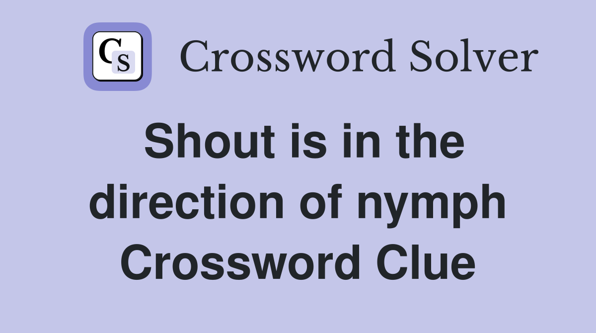 Shout is in the direction of nymph Crossword Clue