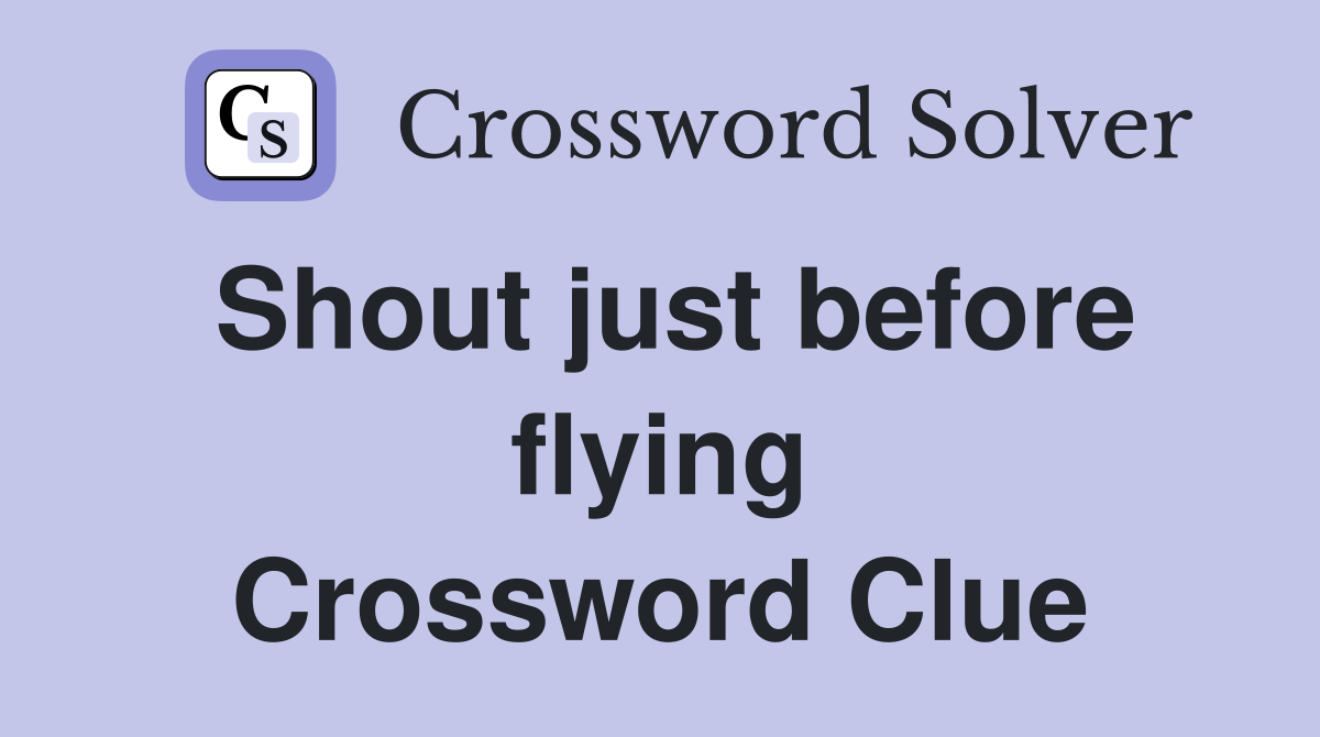 Shout just before flying Crossword Clue