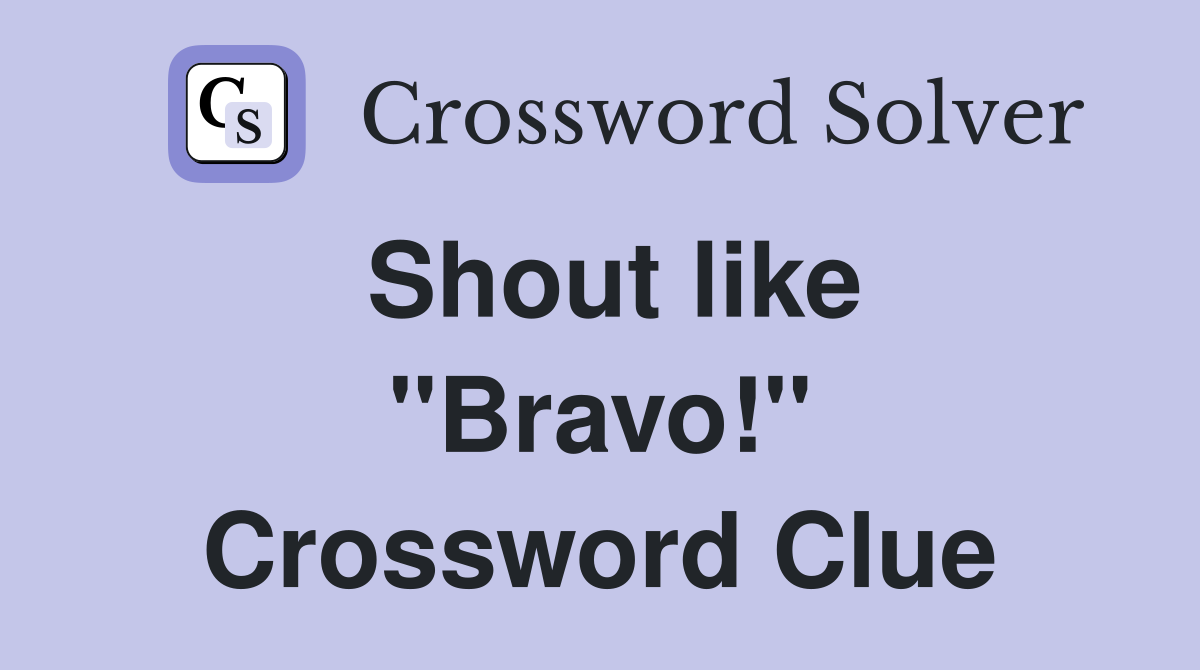 Shout like ''Bravo!'' Crossword Clue