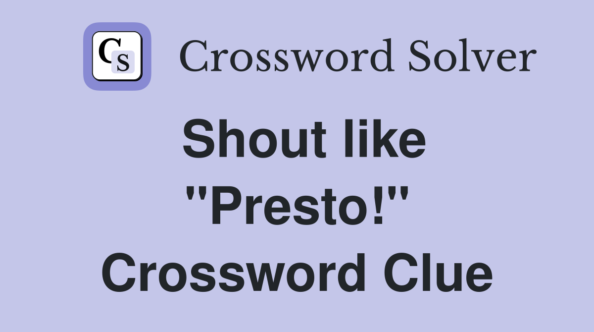 Shout like ''Presto!'' Crossword Clue