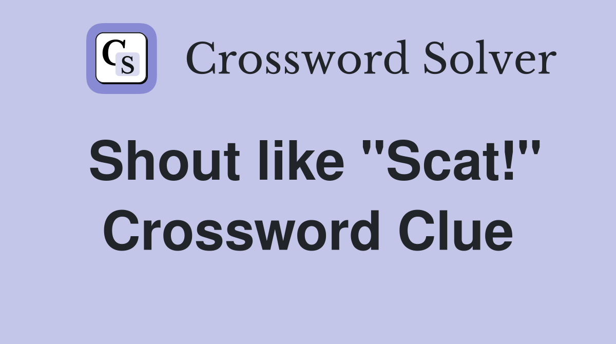 Shout like ''Scat!'' Crossword Clue