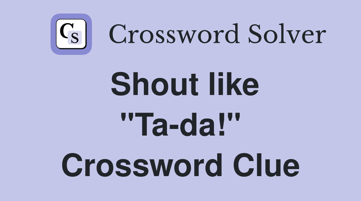 Shout like ''Ta-da!'' Crossword Clue