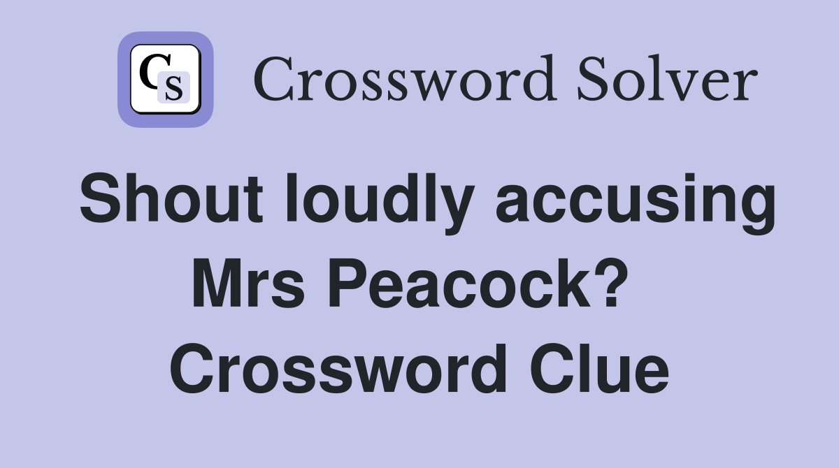 Shout loudly accusing Mrs Peacock?  Crossword Clue