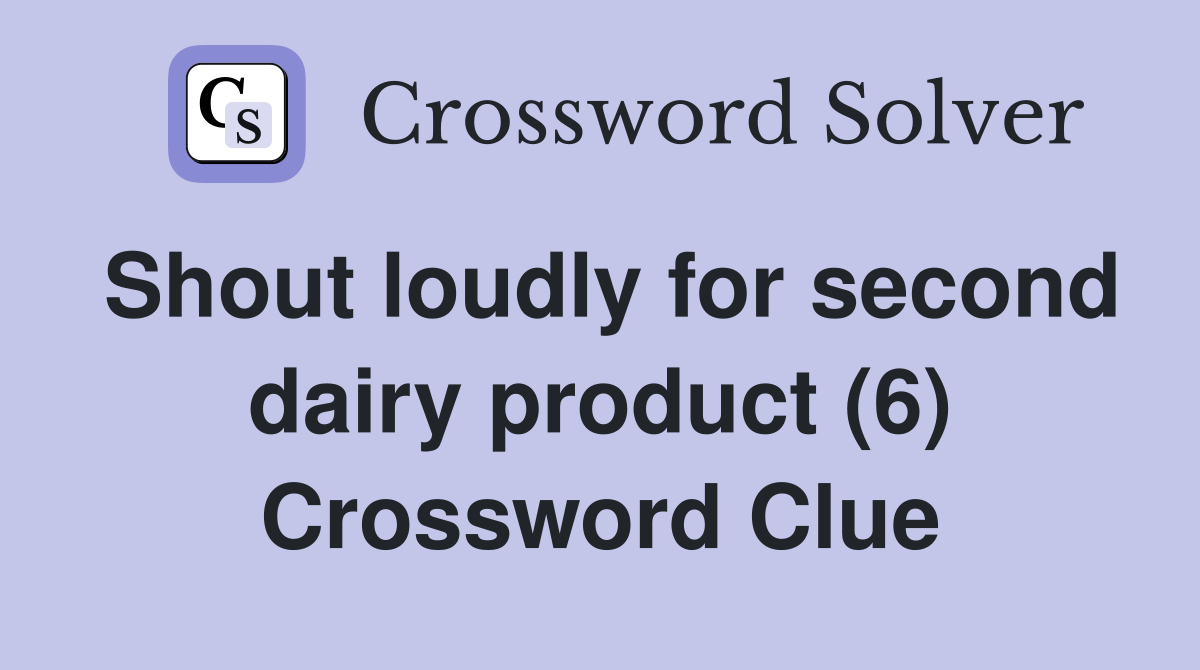Shout loudly for second dairy product (6) Crossword Clue