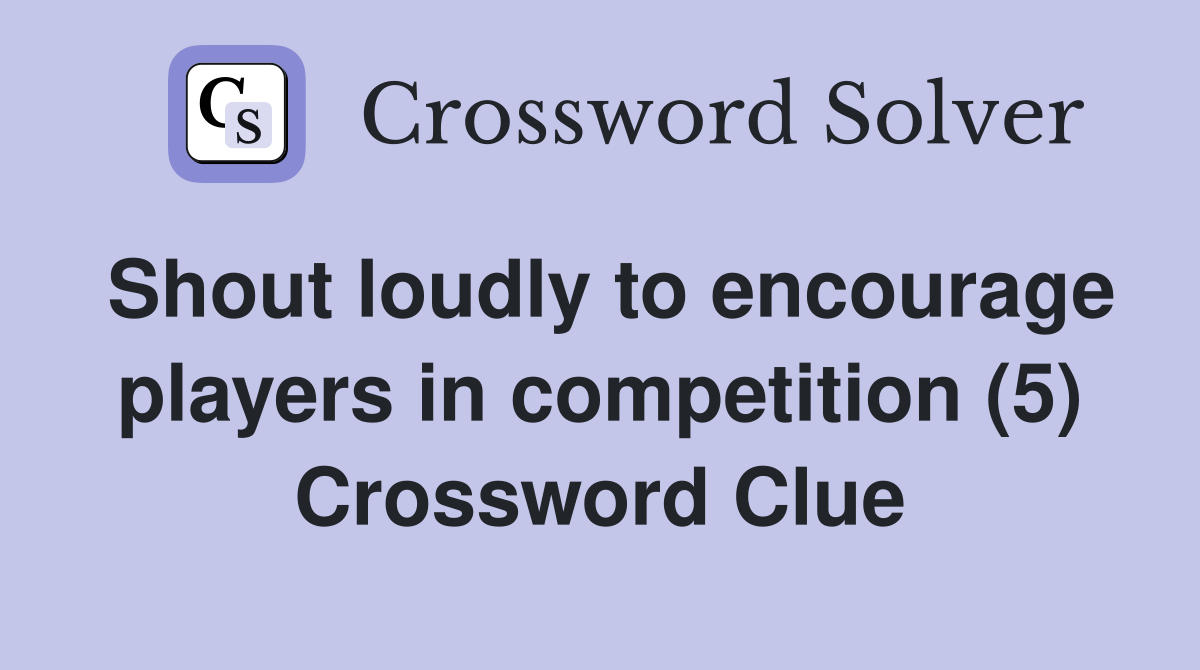 Shout loudly to encourage players in competition (5) Crossword Clue