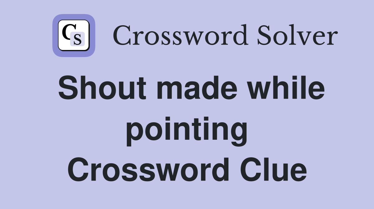 Shout made while pointing Crossword Clue
