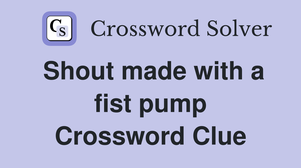 Shout made with a fist pump Crossword Clue