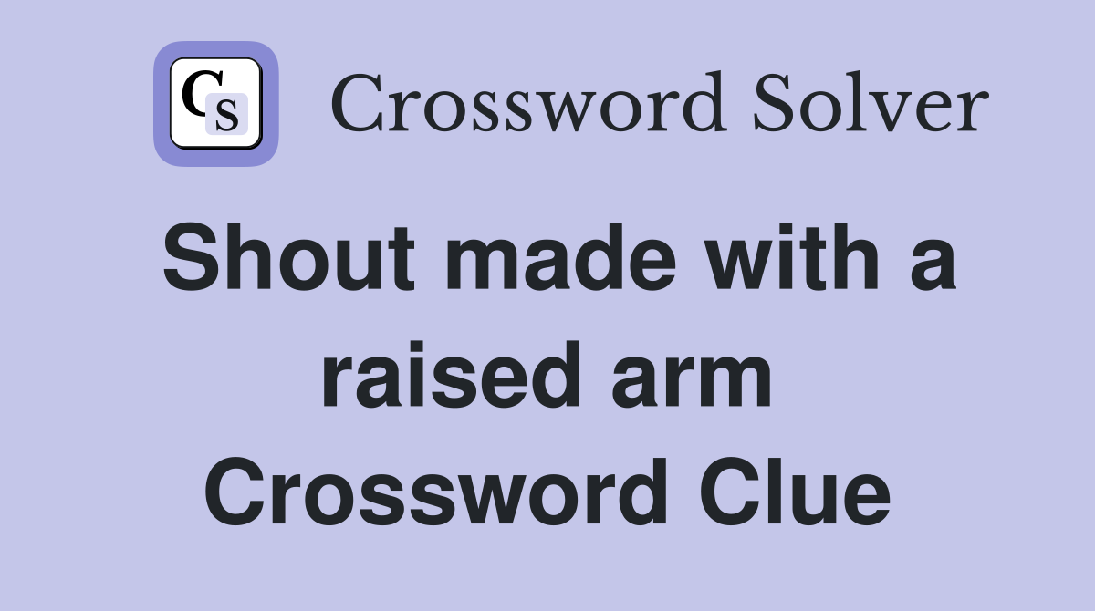 Shout made with a raised arm Crossword Clue