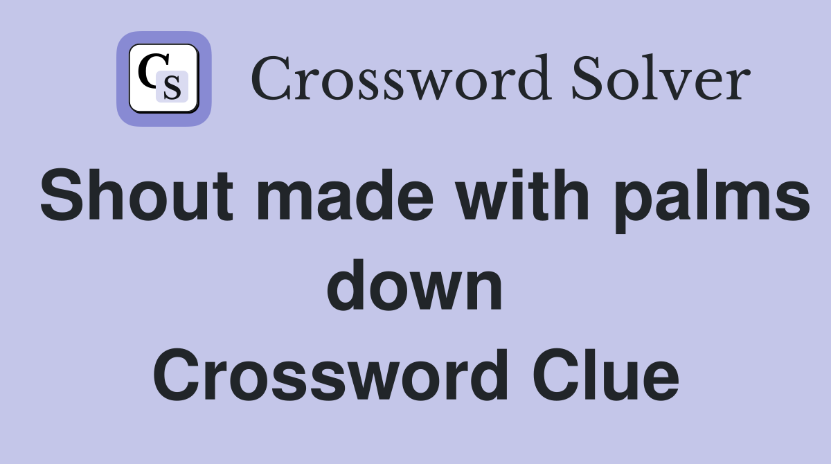 Shout made with palms down Crossword Clue