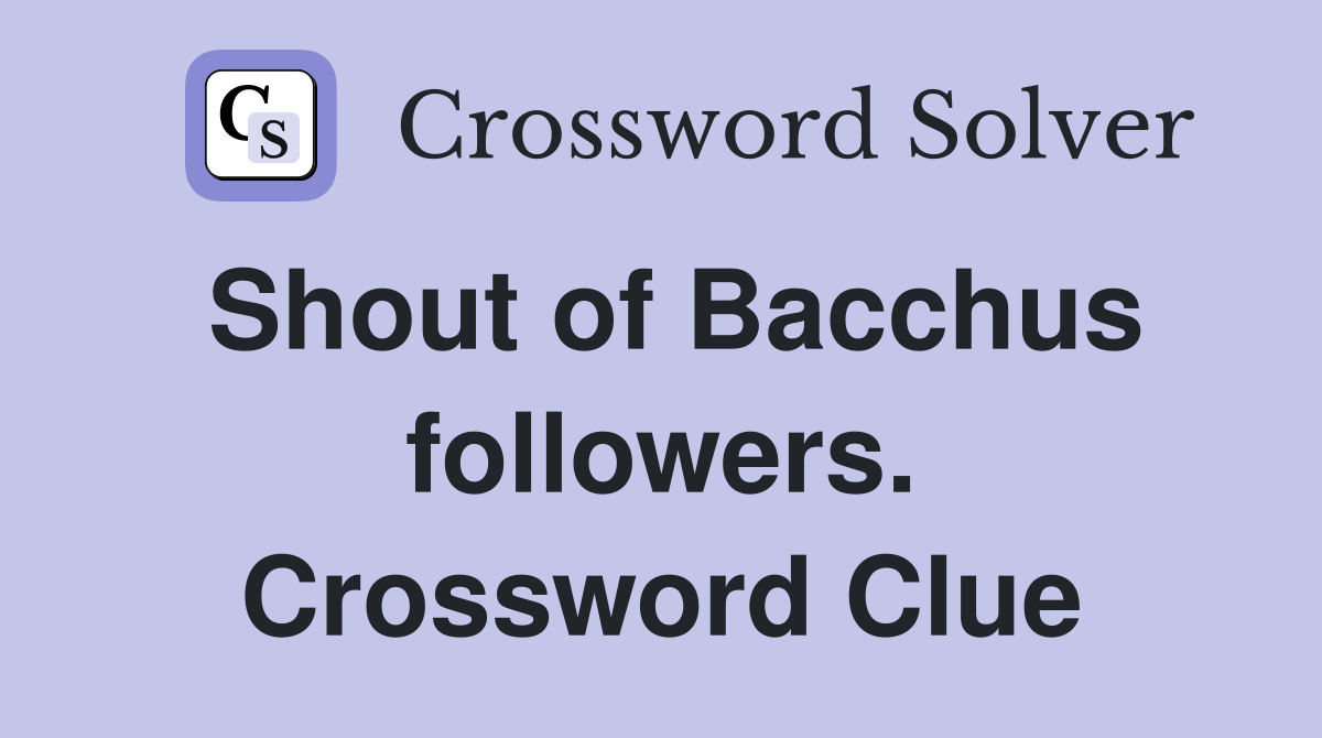 Shout of Bacchus followers. Crossword Clue
