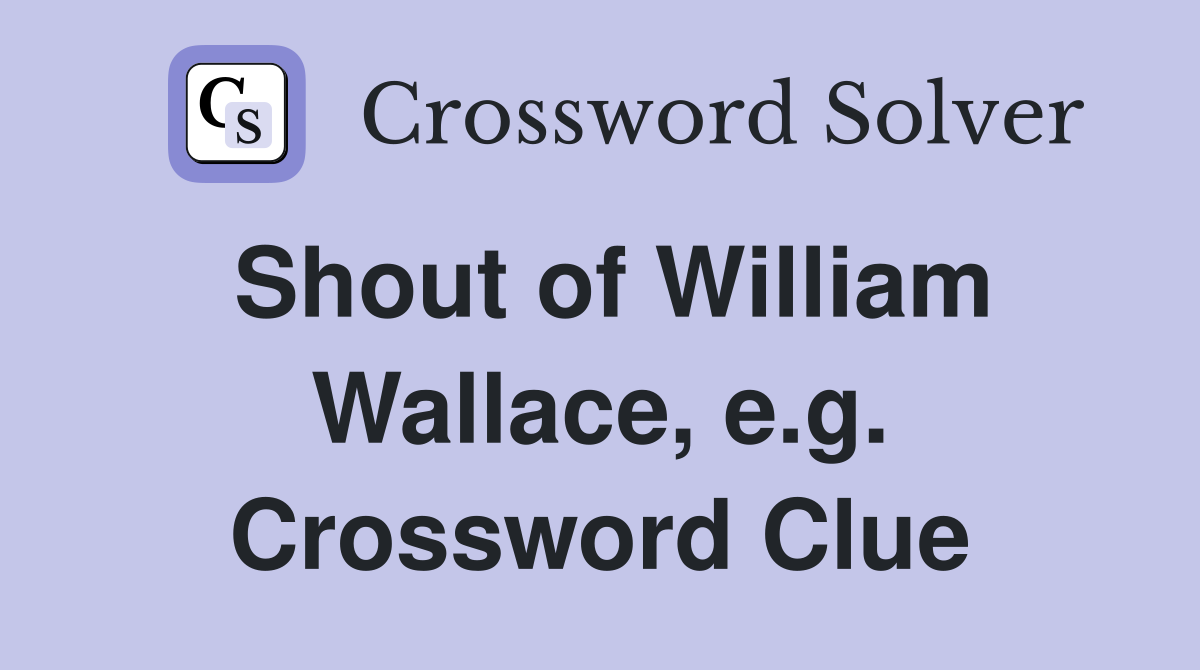 Shout of William Wallace, e.g. Crossword Clue