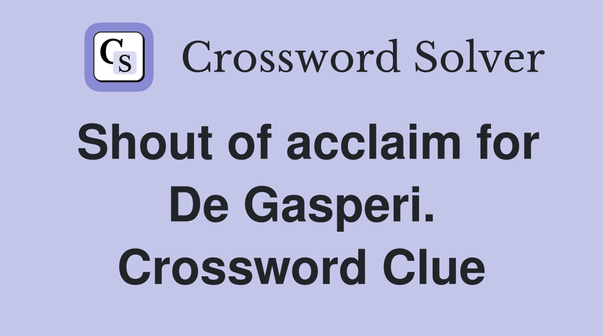 Shout of acclaim for De Gasperi. Crossword Clue