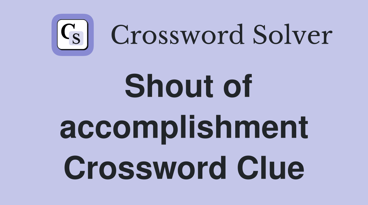 Shout of accomplishment Crossword Clue
