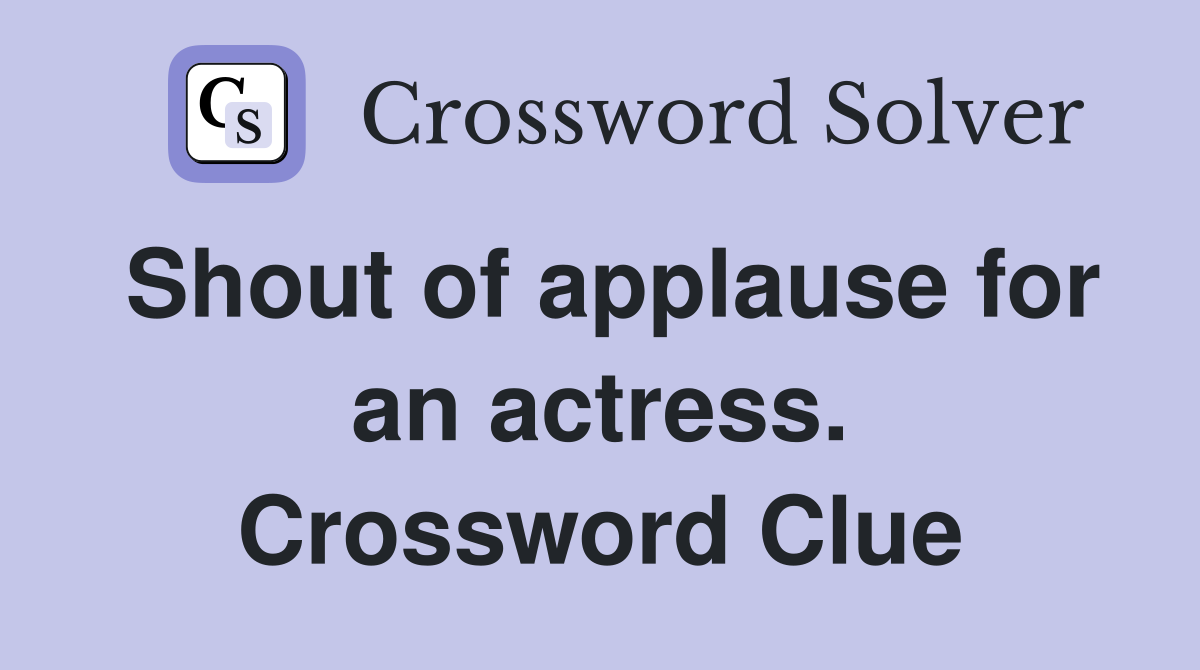 Shout of applause for an actress. Crossword Clue