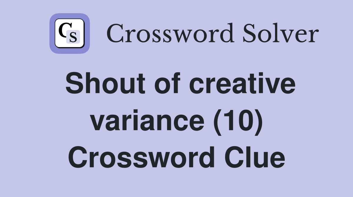Shout of creative variance (10) Crossword Clue