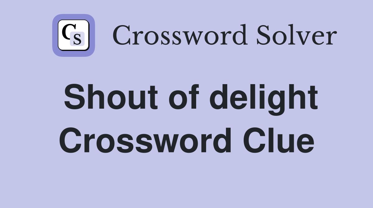 Shout of delight Crossword Clue