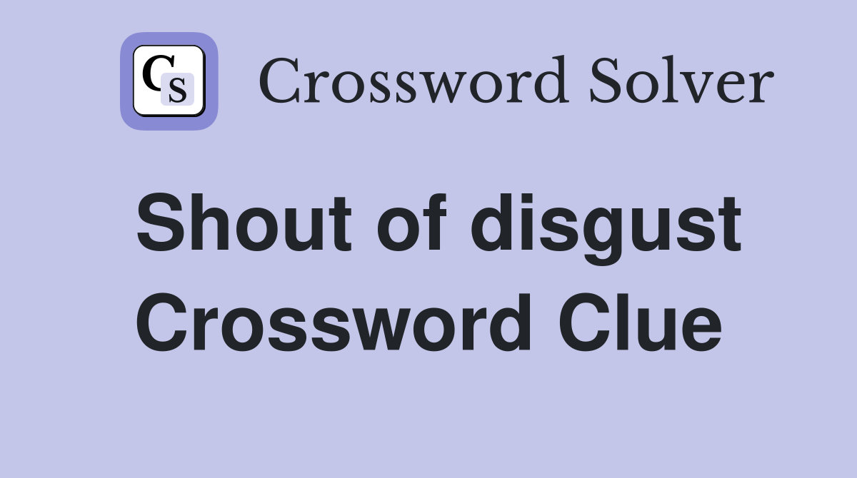 Shout of disgust Crossword Clue