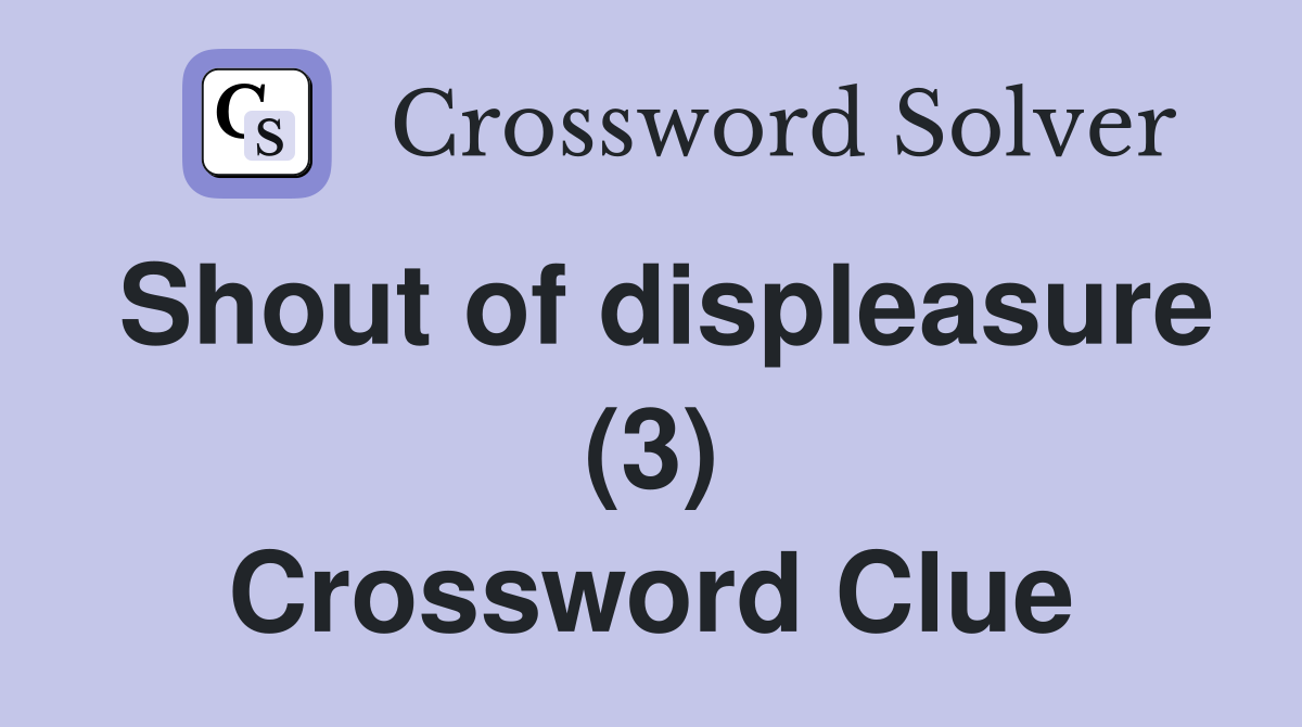Shout of displeasure (3) Crossword Clue