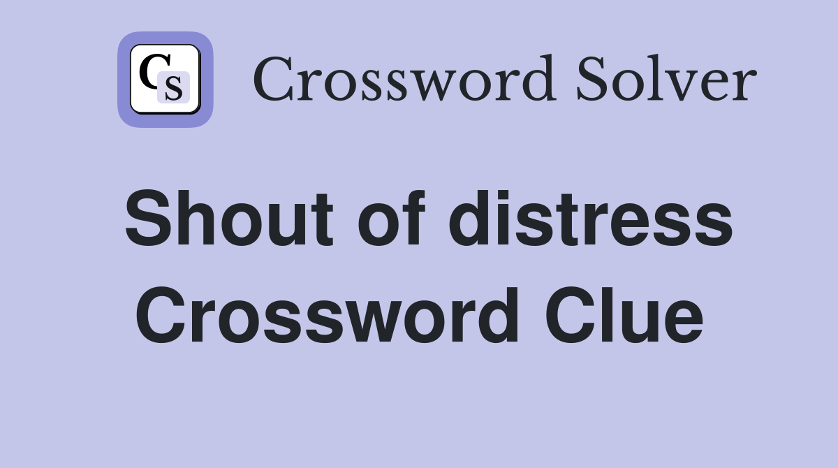 Shout of distress Crossword Clue