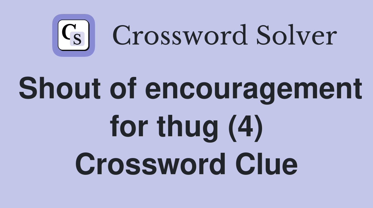 Shout of encouragement for thug (4) Crossword Clue
