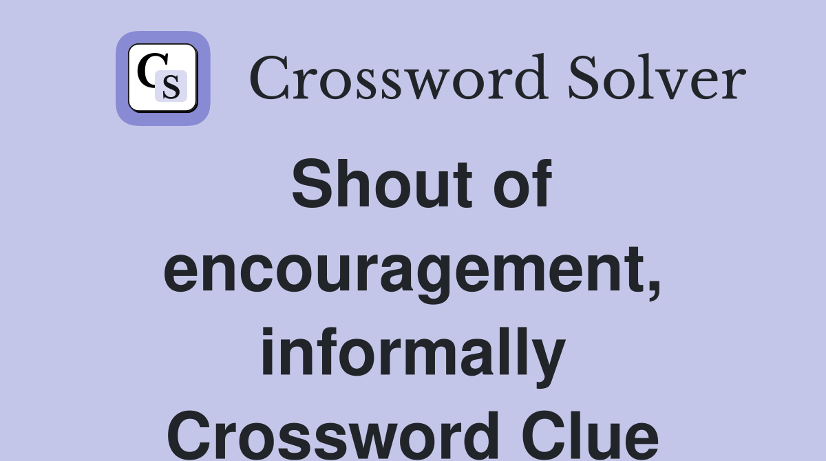 Shout of encouragement, informally Crossword Clue
