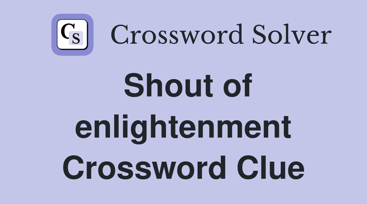 Shout of enlightenment Crossword Clue
