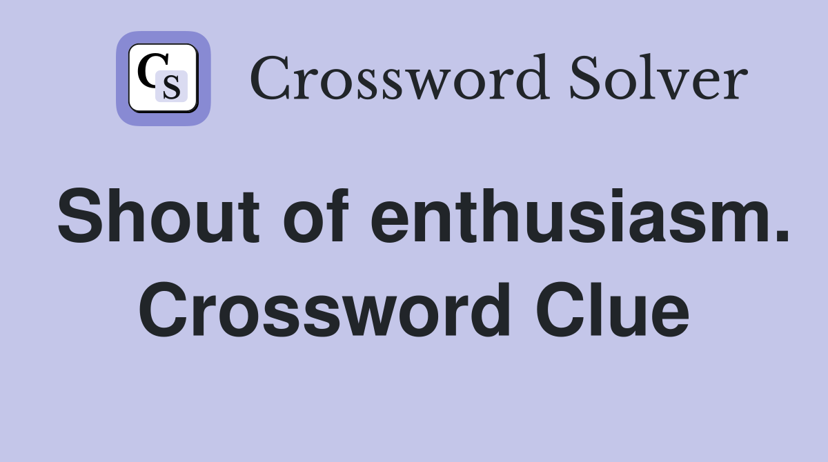 Shout of enthusiasm. Crossword Clue