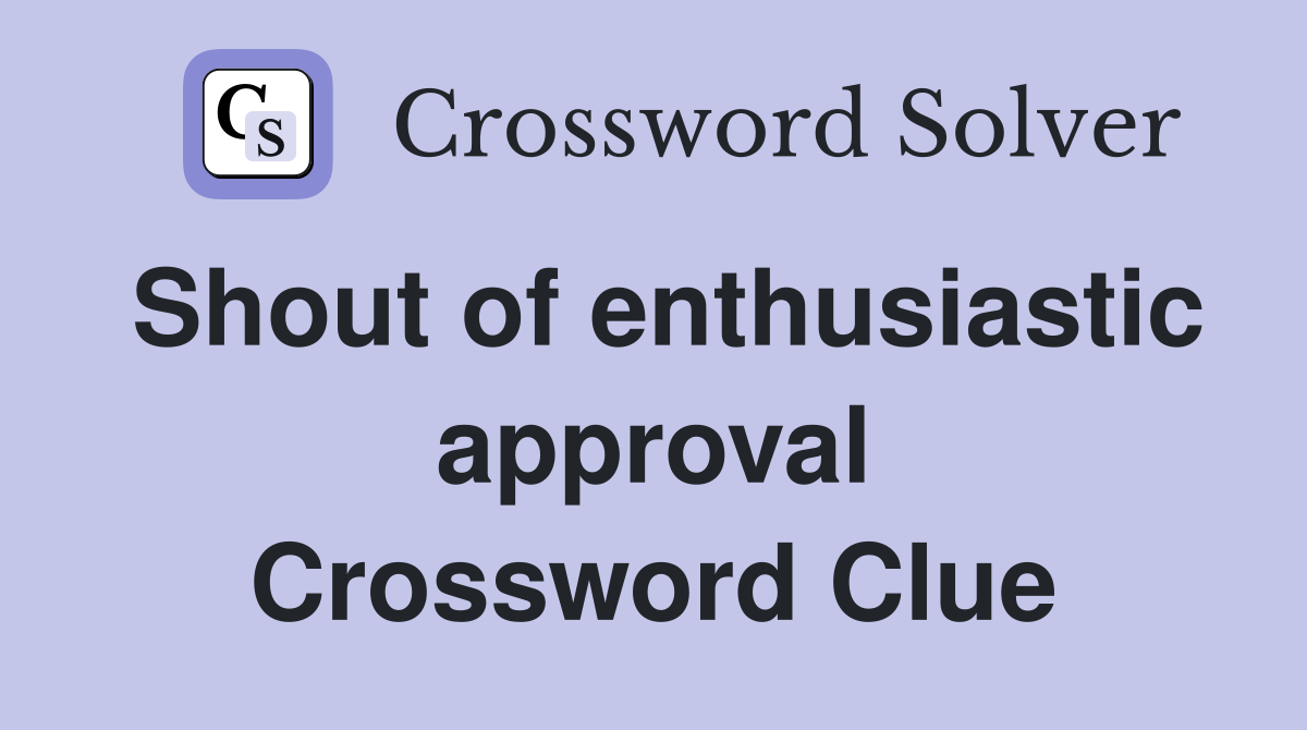 Shout of enthusiastic approval Crossword Clue