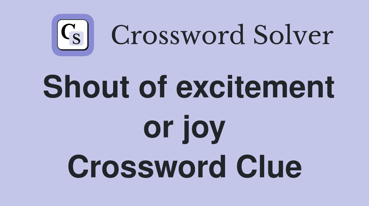 Shout of excitement or joy Crossword Clue