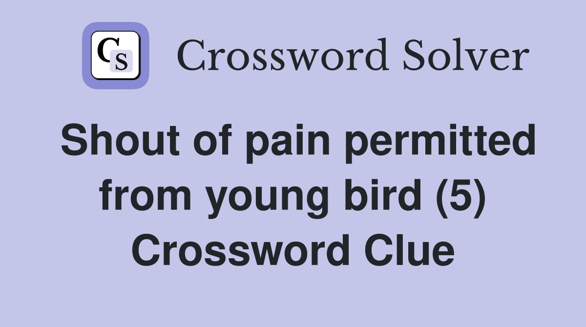 Shout of pain permitted from young bird (5) Crossword Clue