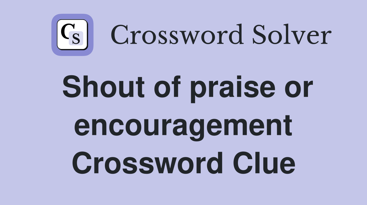 Shout of praise or encouragement Crossword Clue
