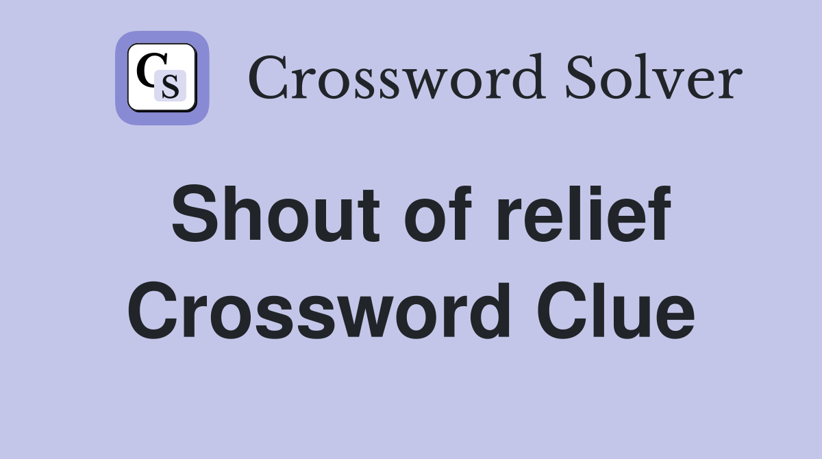 Shout of relief Crossword Clue