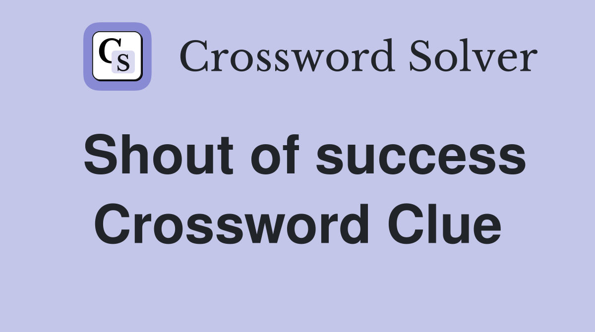 Shout of success Crossword Clue