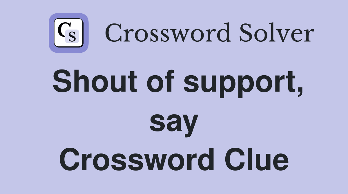 Shout of support, say Crossword Clue