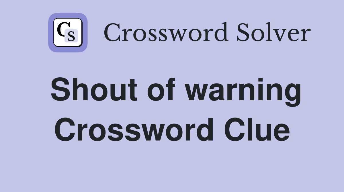 Shout of warning Crossword Clue