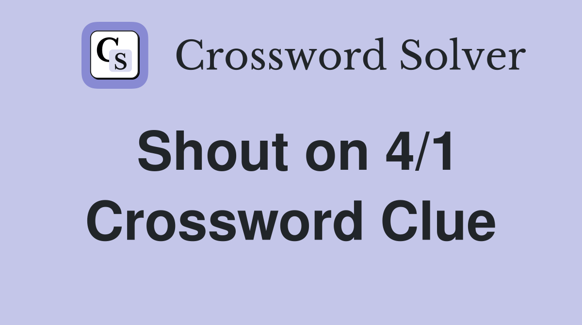 Shout on 4/1 Crossword Clue