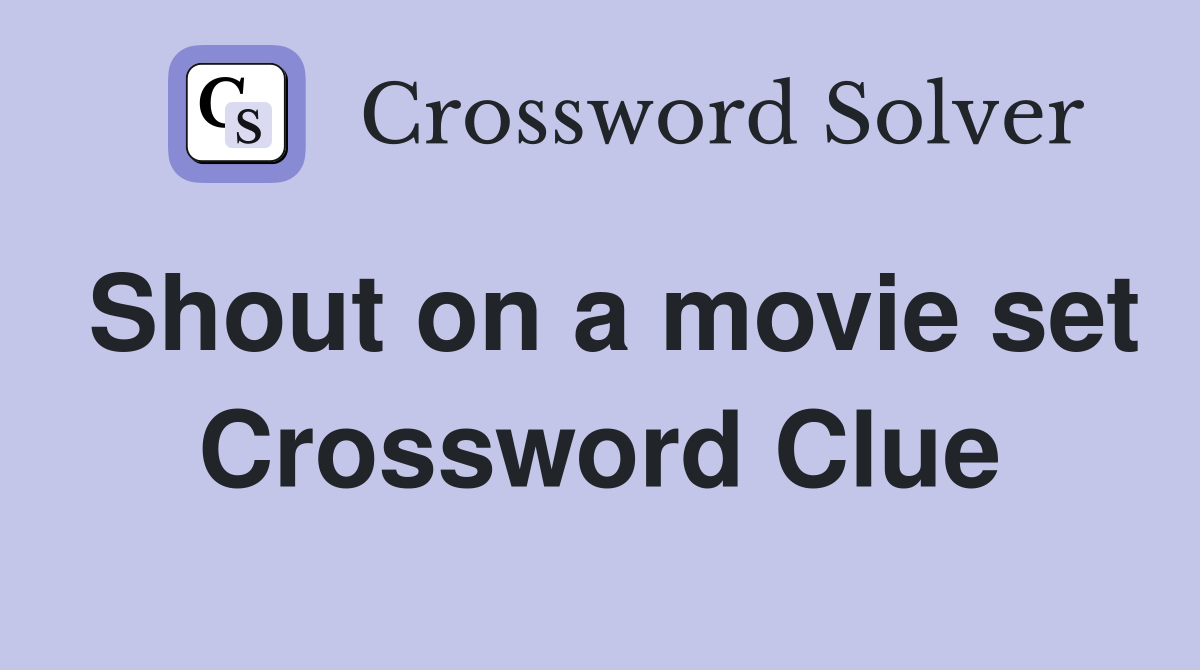 Shout on a movie set Crossword Clue