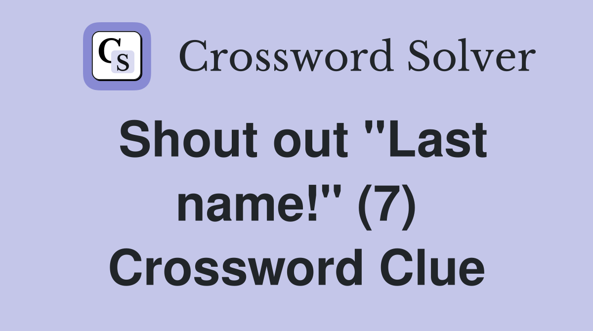 Shout out "Last name!" (7) Crossword Clue