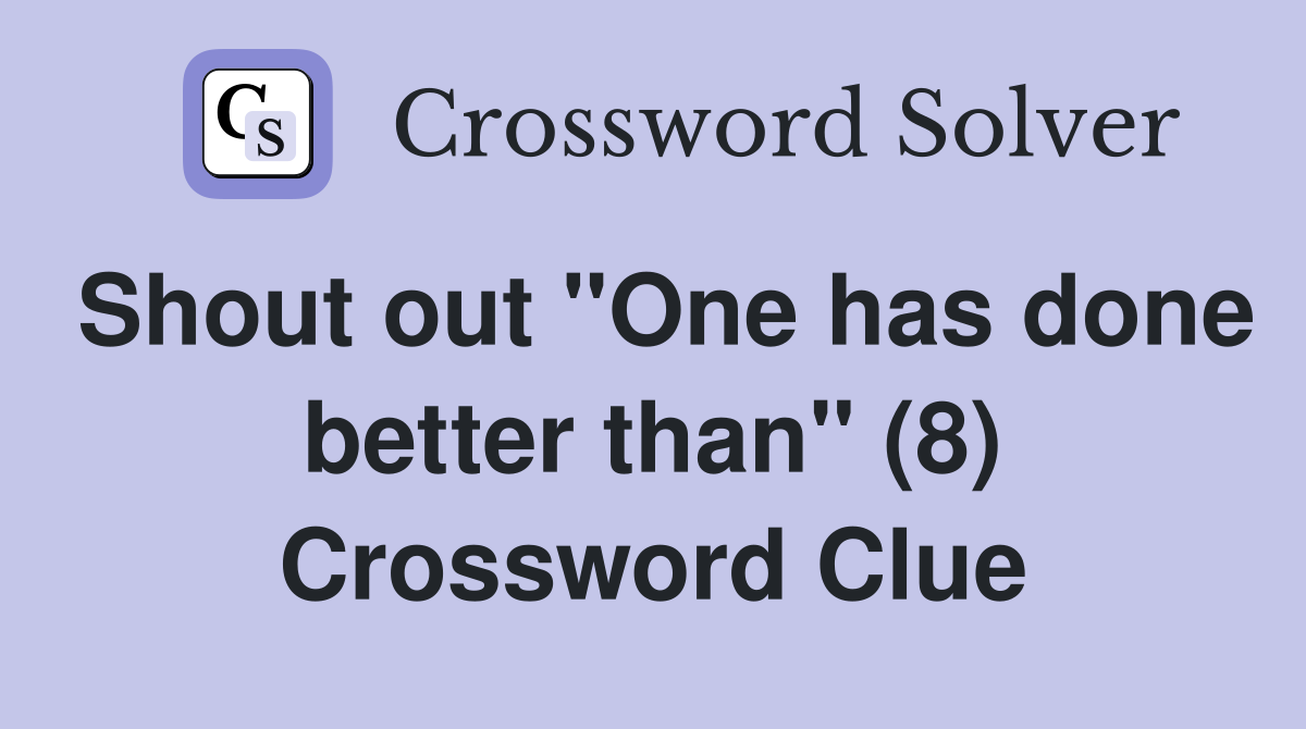 Shout out "One has done better than" (8) Crossword Clue