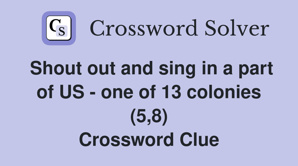 Shout out and sing in a part of US - one of 13 colonies (5,8) Crossword Clue