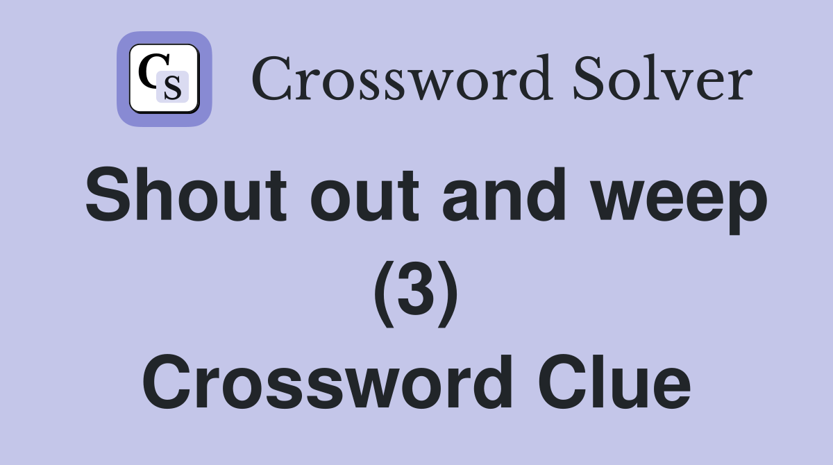 Shout out and weep (3) Crossword Clue