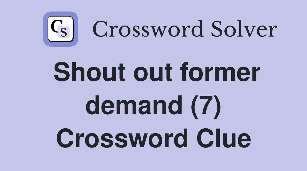 Shout out former demand (7) Crossword Clue