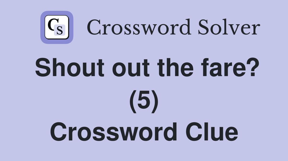 Shout out the fare? (5) Crossword Clue